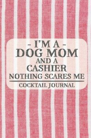 Cover of I'm a Dog Mom and a Cashier Nothing Scares Me Cocktail Journal