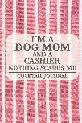 Book cover for I'm a Dog Mom and a Cashier Nothing Scares Me Cocktail Journal