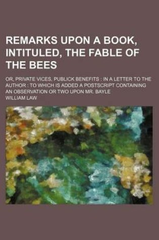 Cover of Remarks Upon a Book, Intituled, the Fable of the Bees; Or, Private Vices, Publick Benefits in a Letter to the Author to Which Is Added a PostScript Containing an Observation or Two Upon Mr. Bayle