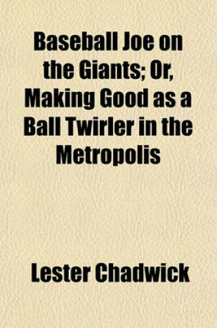 Cover of Baseball Joe on the Giants; Or, Making Good as a Ball Twirler in the Metropolis