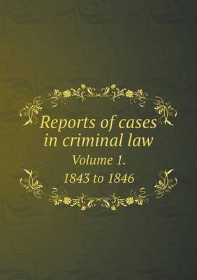 Book cover for Reports of cases in criminal law Volume 1. 1843 to 1846