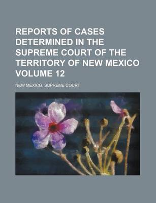 Book cover for Reports of Cases Determined in the Supreme Court of the Territory of New Mexico Volume 12