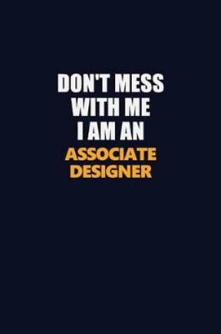 Cover of Don't Mess With Me Because I Am An Associate Designer