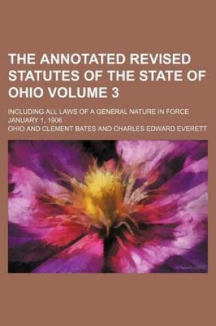 Cover of The Annotated Revised Statutes of the State of Ohio Volume 3; Including All Laws of a General Nature in Force January 1, 1906