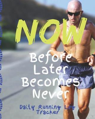 Book cover for Now Before Later Becomes Never Daily Running Log Tracker