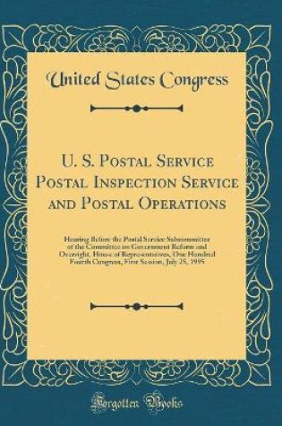 Cover of U. S. Postal Service Postal Inspection Service and Postal Operations: Hearing Before the Postal Service Subcommittee of the Committee on Government Reform and Oversight, House of Representatives, One Hundred Fourth Congress, First Session, July 25, 1995