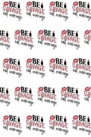 Cover of Be Savage Not Average Composition Notebook - Small Ruled Notebook - 6x9 Lined Notebook (Softcover Journal / Notebook / Diary)