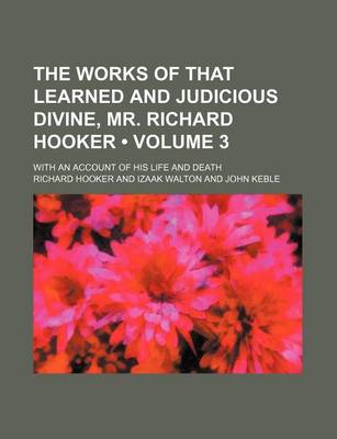 Book cover for The Works of That Learned and Judicious Divine, Mr. Richard Hooker (Volume 3 ); With an Account of His Life and Death