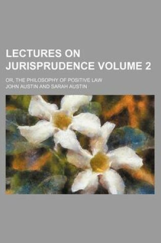 Cover of Lectures on Jurisprudence Volume 2; Or, the Philosophy of Positive Law