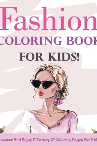 Cover of Fashion Coloring Book For Kids! Discover And Enjoy A Variety Of Coloring Pages For Kids!