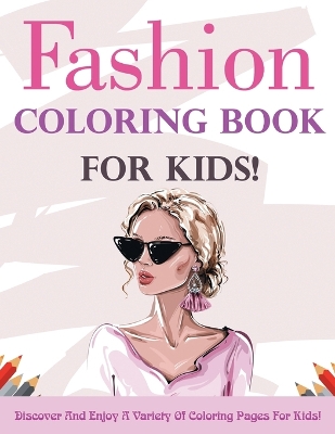 Book cover for Fashion Coloring Book For Kids! Discover And Enjoy A Variety Of Coloring Pages For Kids!