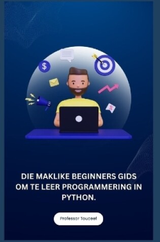 Cover of Die Maklike Beginners Gids Om Te Leer Programmering in Python.