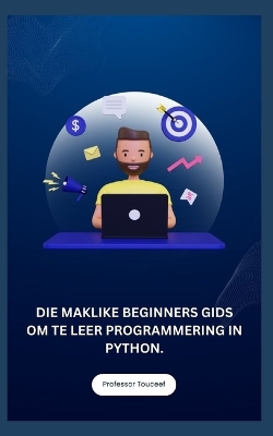 Book cover for Die Maklike Beginners Gids Om Te Leer Programmering in Python.