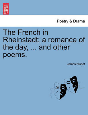 Book cover for The French in Rheinstadt; A Romance of the Day, ... and Other Poems.