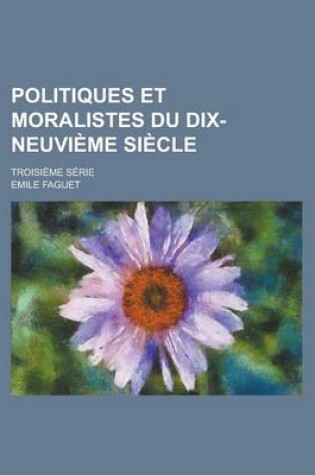 Cover of Politiques Et Moralistes Du Dix-Neuvieme Siecle; Troisieme Serie