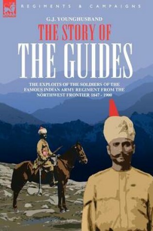 Cover of The Story of the Guides - The Exploits of the Soldiers of the Famous Indian Army Regiment from the Northwest Frontier 1847 - 1900