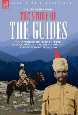 Book cover for The Story of the Guides - The Exploits of the Soldiers of the Famous Indian Army Regiment from the Northwest Frontier 1847 - 1900