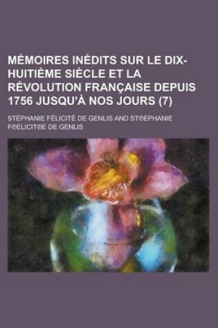 Cover of Memoires Inedits Sur Le Dix-Huitieme Siecle Et La Revolution Francaise Depuis 1756 Jusqu'a Nos Jours (7 )