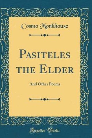 Cover of Pasiteles the Elder: And Other Poems (Classic Reprint)