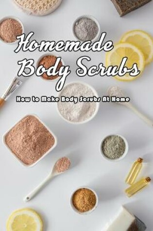 Cover of Homemade Body Scrubs