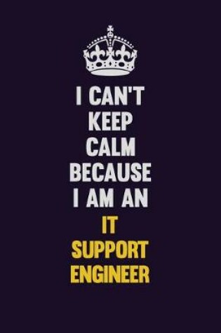 Cover of I can't Keep Calm Because I Am An IT Support Engineer