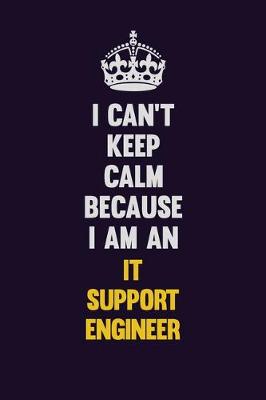 Book cover for I can't Keep Calm Because I Am An IT Support Engineer