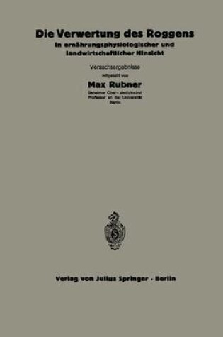 Cover of Die Verwertung des Roggens in ernährungsphysiologischer und landwirtschaftlicher Hinsicht
