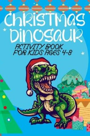 Cover of Christmas Dinosaur Activity Book For Kids Ages 4-8