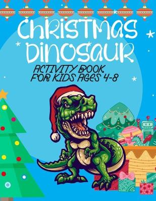 Book cover for Christmas Dinosaur Activity Book For Kids Ages 4-8