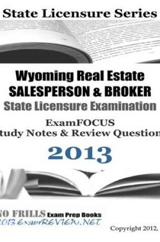 Cover of Wyoming Real Estate Salesperson & Broker State Licensure Examination Examfocus Study Notes & Review Questions 2013