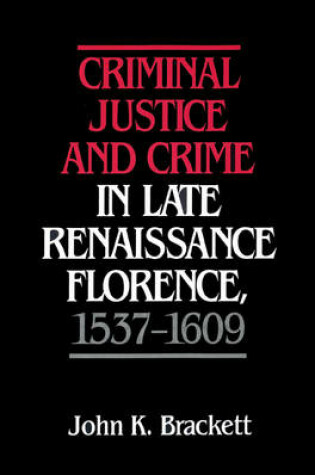 Cover of Criminal Justice and Crime in Late Renaissance Florence, 1537-1609