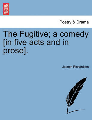 Book cover for The Fugitive; A Comedy [In Five Acts and in Prose].