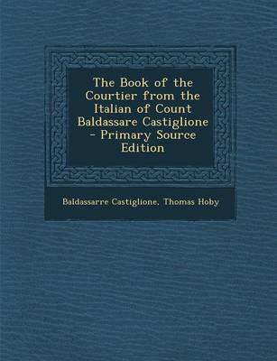 Book cover for The Book of the Courtier from the Italian of Count Baldassare Castiglione - Primary Source Edition