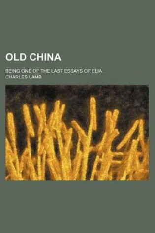 Cover of Old China; Being One of the Last Essays of Elia