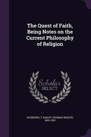 Cover of The Quest of Faith, Being Notes on the Current Philosophy of Religion