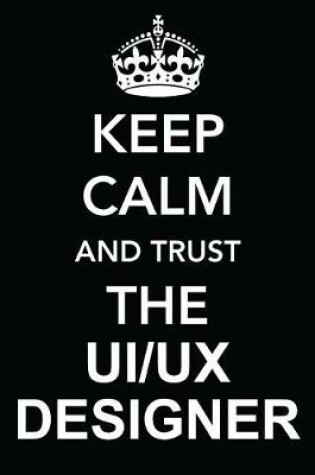 Cover of Keep Calm and Trust the Ui/UX Designer