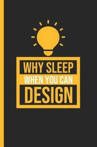 Cover of Why Sleep When You Can Design