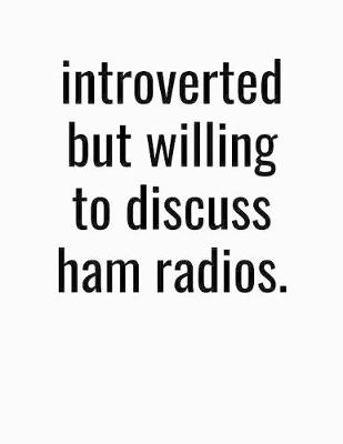 Book cover for Introverted But Willing To Discuss Ham Radios