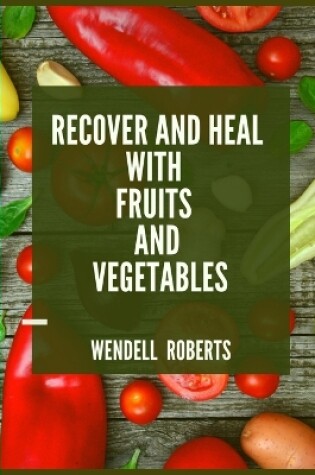 Cover of Recover and Heal with Fruits and Vegetables