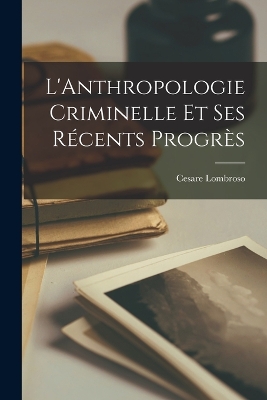 Book cover for L'Anthropologie Criminelle Et Ses Récents Progrès