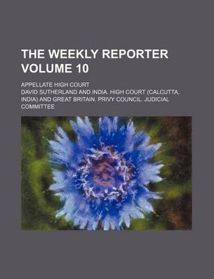 Book cover for The Weekly Reporter; Appellate High Court Volume 10