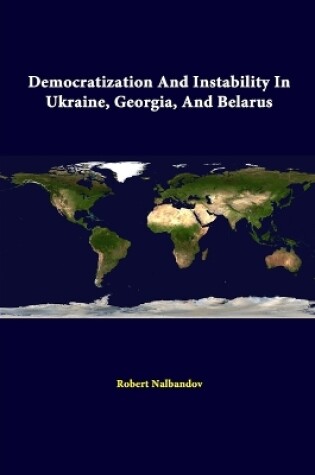 Cover of Democratization and Instability in Ukraine, Georgia, and Belarus