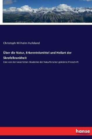 Cover of Über die Natur, Erkenntnismittel und Heilart der Skrofelkrankheit