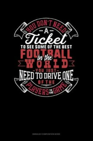 Cover of You Don't Need A Ticket To See Some Of The Best Football In The World You Just Need To Drive One Of The Players To The Game