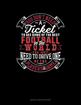 Book cover for You Don't Need A Ticket To See Some Of The Best Football In The World You Just Need To Drive One Of The Players To The Game