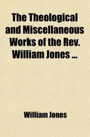 Cover of The Theological and Miscellaneous Works of the REV. William Jones (Volume 4)