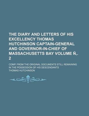 Book cover for The Diary and Letters of His Excellency Thomas Hutchinson Captain-General and Governor-In-Chief of Massachusetts Bay Volume N . 2; Comp. from the Orig