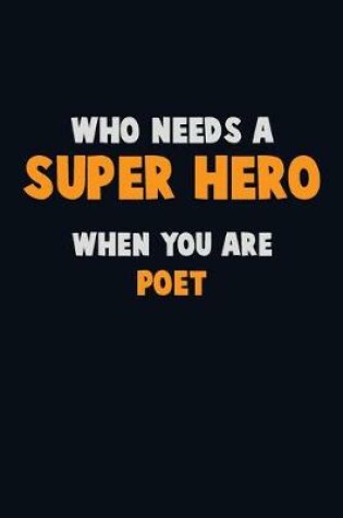 Cover of Who Need A SUPER HERO, When You Are Poet