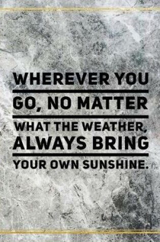 Cover of Wherever you go, no Glossyr what the weather, always bring your own sunshine.