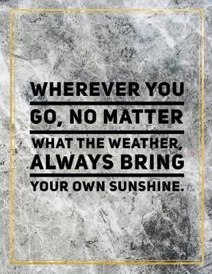 Book cover for Wherever you go, no Glossyr what the weather, always bring your own sunshine.